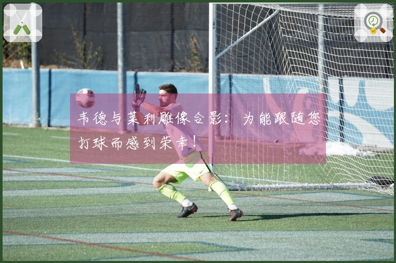 韦德与莱利雕像合影：为能跟随您打球而感到荣幸！