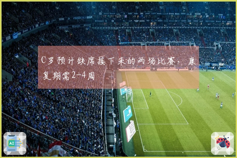 C罗预计缺席接下来的两场比赛，康复期需2-4周