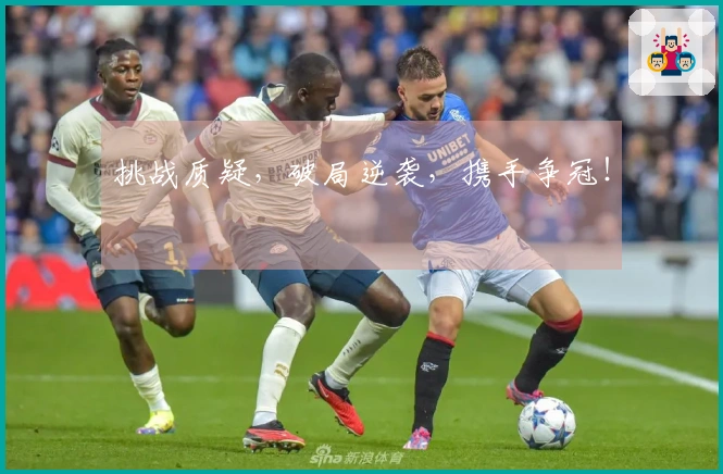 挑战质疑，破局逆袭，携手争冠！